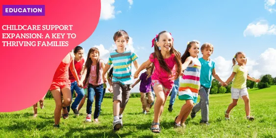 Childcare support expansion: A key to thriving families - Life Progress Hub
